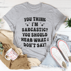 You Think I'm Sarcastic Tee-0