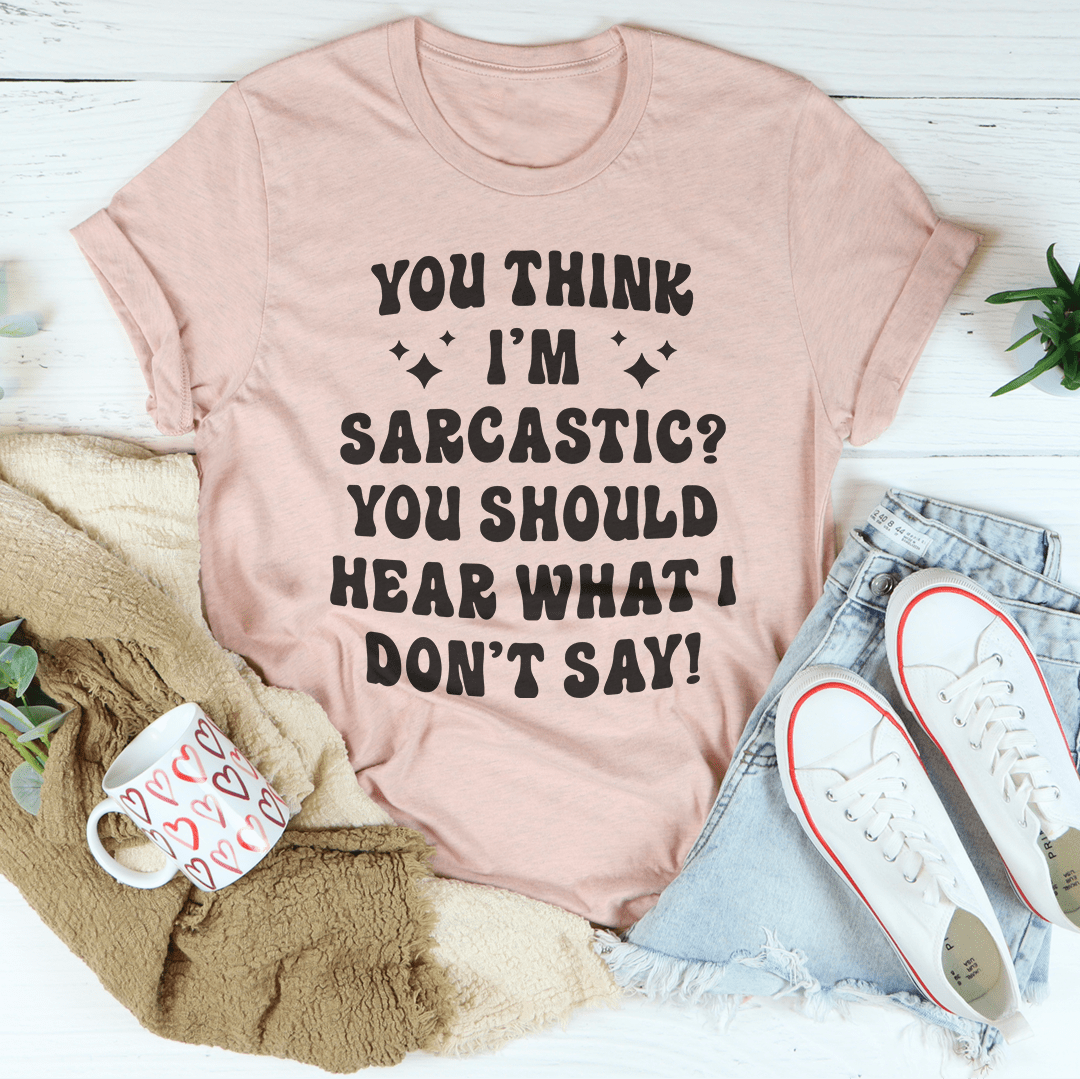 You Think I'm Sarcastic Tee-2