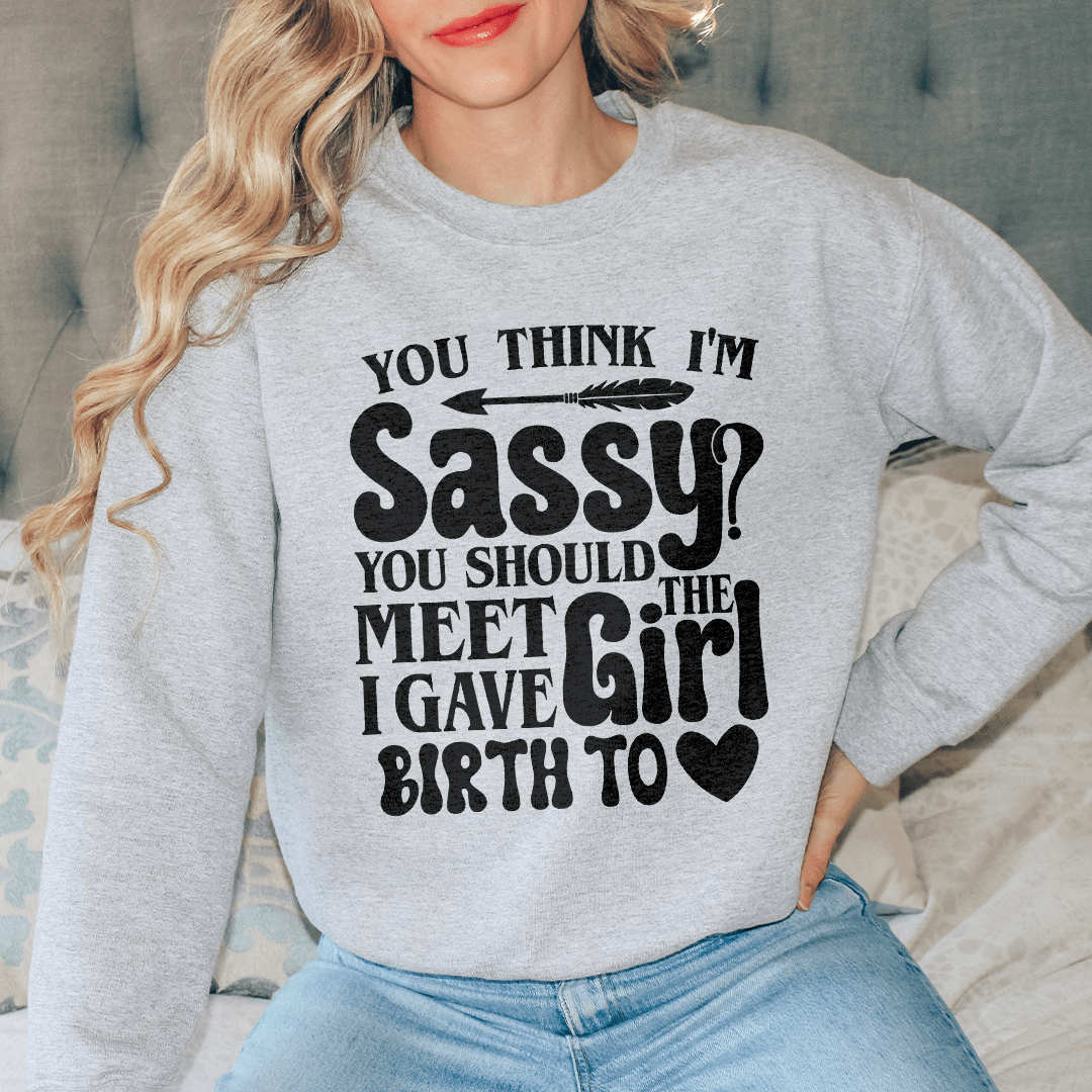 You Think I'm Sassy You Should Meet The Girl I Gave-1