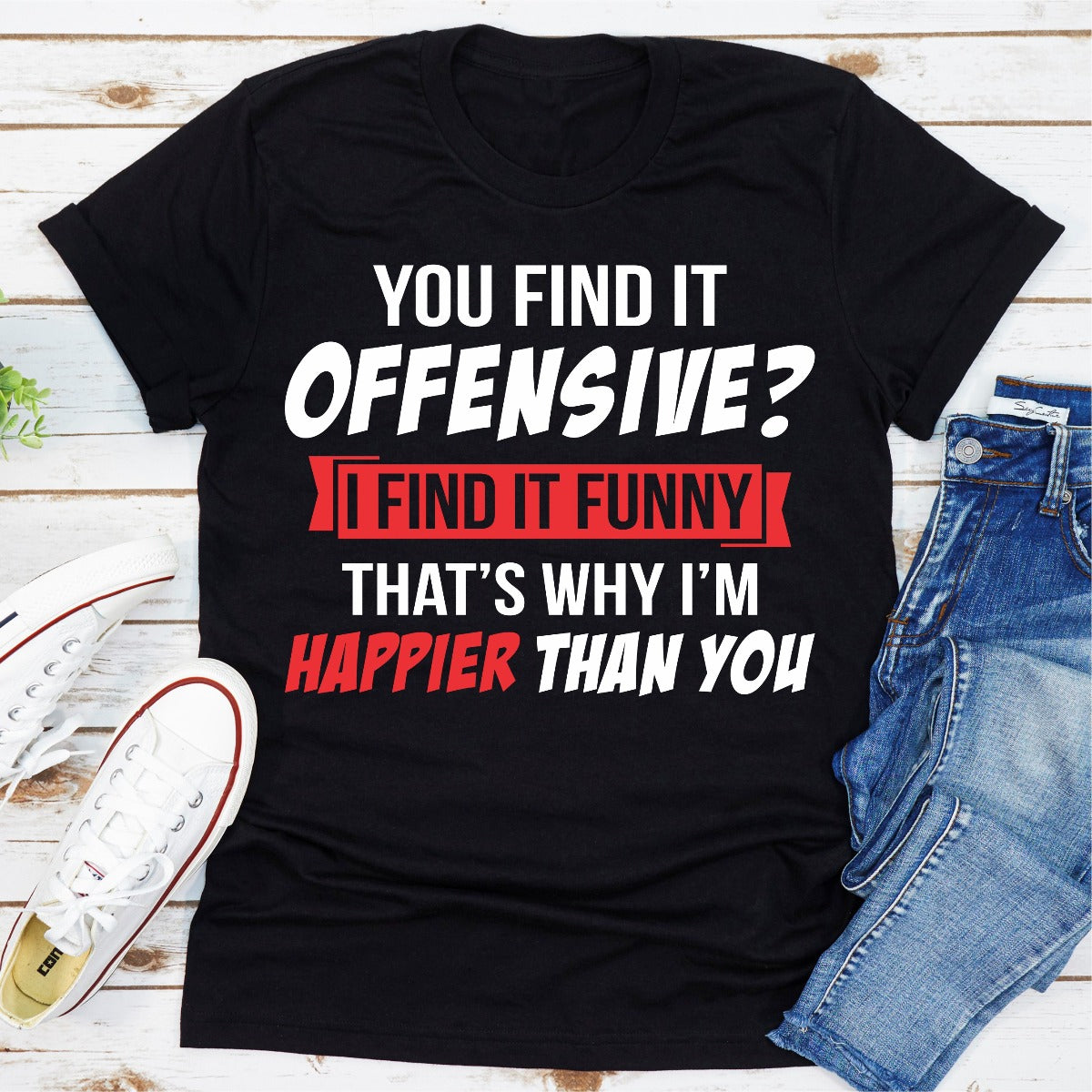 You Find It Offensive? I Find It Funny That's Why I'm Happier Than You T-Shirt-4