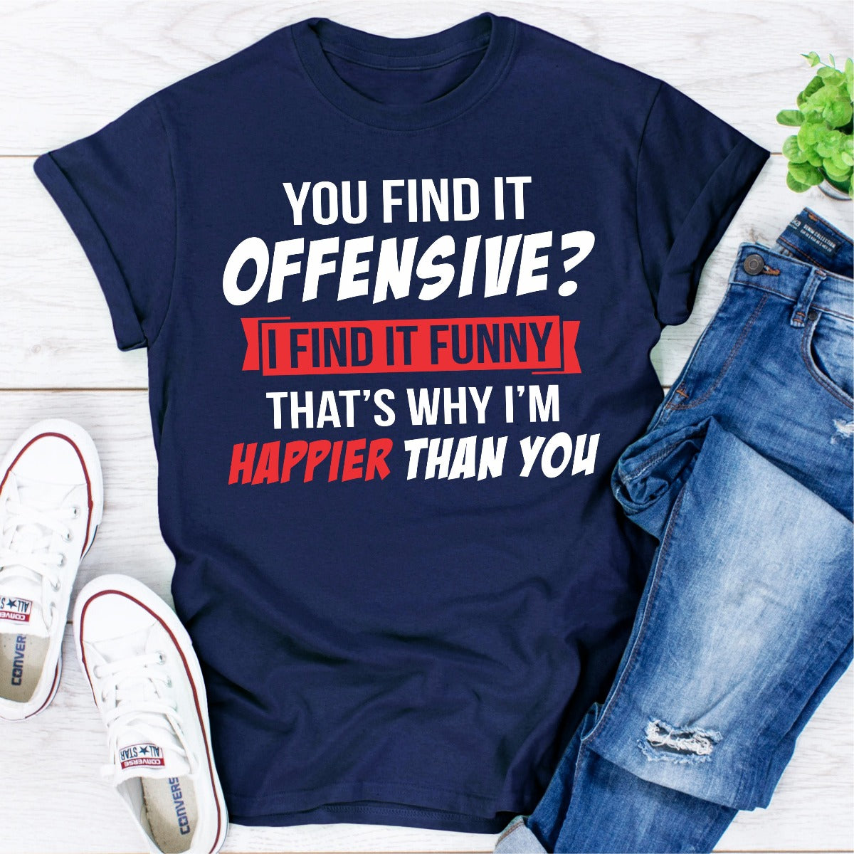 You Find It Offensive? I Find It Funny That's Why I'm Happier Than You T-Shirt-9