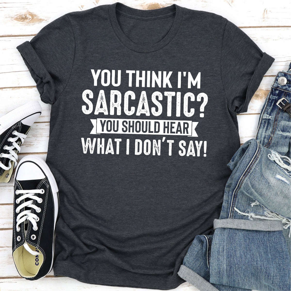 You Think I'm Sarcastic? You Should Hear What I Don't Say T-Shirt-17