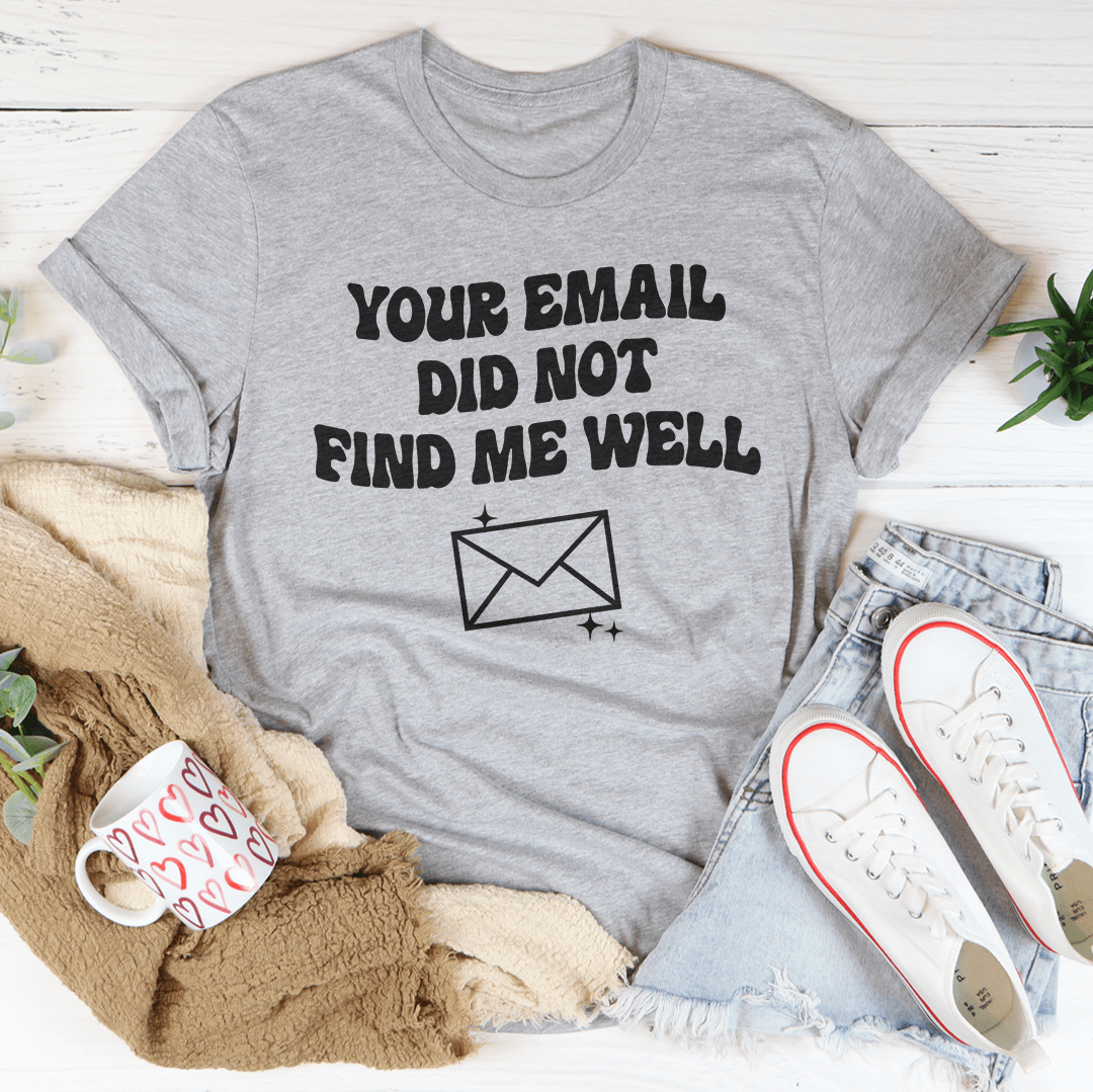 Your Email Did Not Find Me Well Tee-1