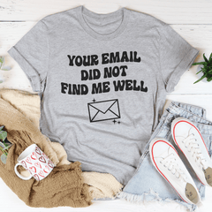 Your Email Did Not Find Me Well Tee-1