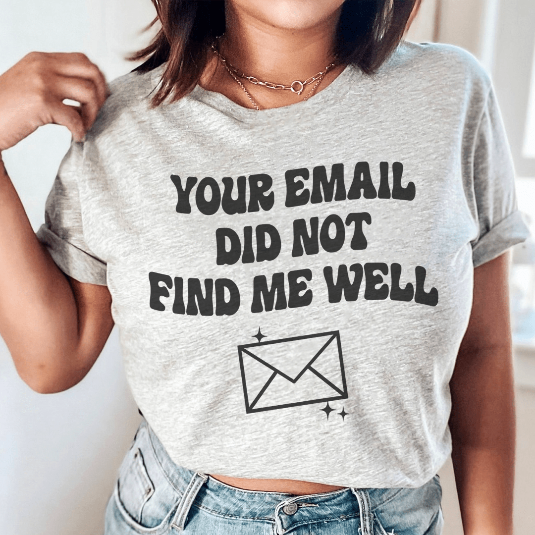 Your Email Did Not Find Me Well Tee-0
