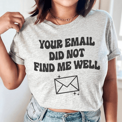 Your Email Did Not Find Me Well Tee-0