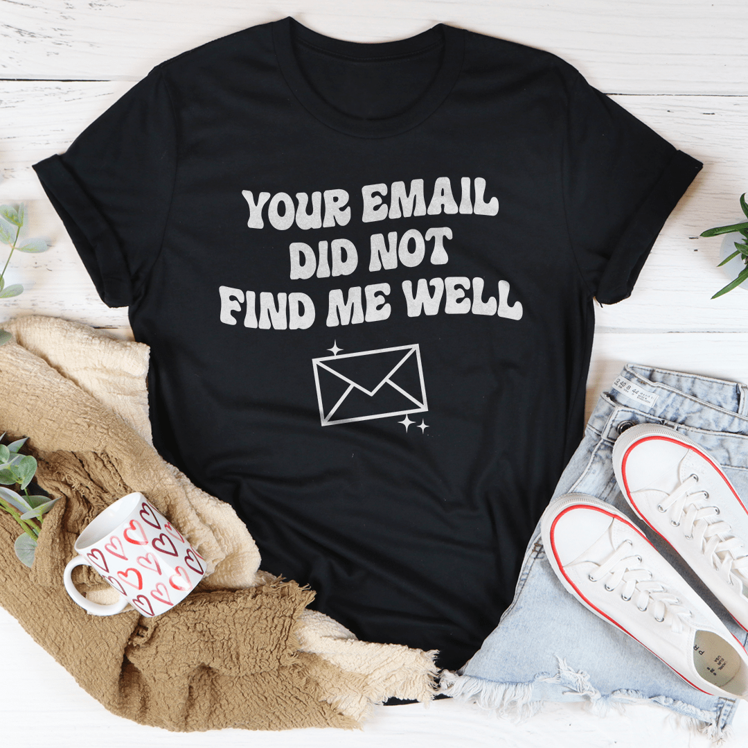 Your Email Did Not Find Me Well Tee-2