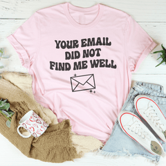Your Email Did Not Find Me Well Tee-3